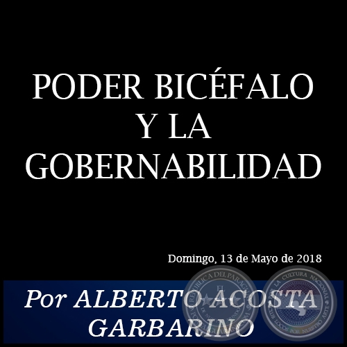 PODER BICÉFALO Y LA GOBERNABILIDAD - Por ALBERTO ACOSTA GARBARINO - Domingo, 13 de Mayo de 2018